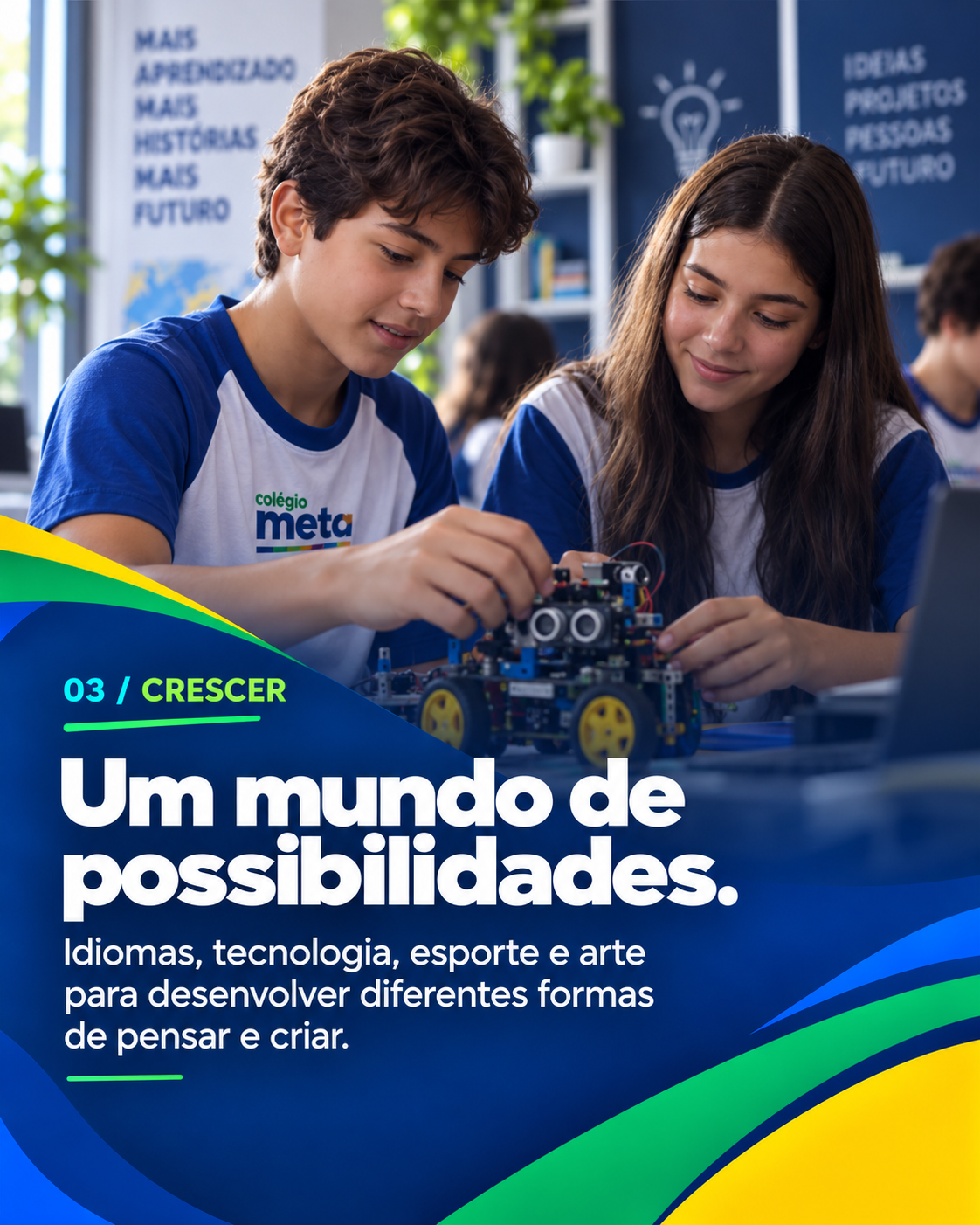 03 / Crescer — Um mundo de possibilidades. Idiomas, tecnologia, esporte e arte para desenvolver diferentes formas de pensar e criar.